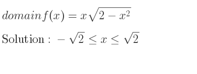 The domain of f(x)=xsqrt(2-x^2) is -sqrt(2)<= x<= sqrt(2)